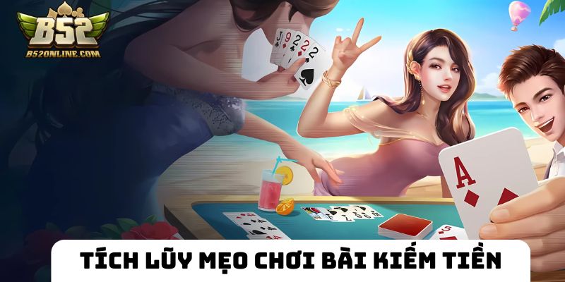 Hội viên tích lũy mẹo chơi bài online kiếm tiền thật