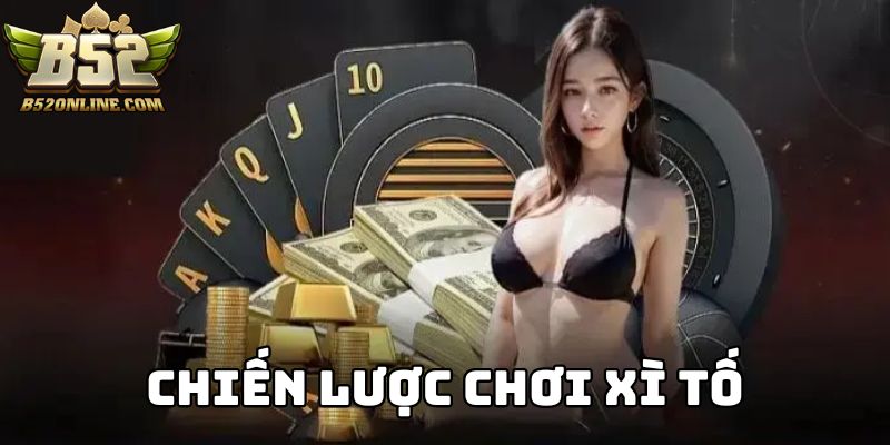 Chiến lược áp dụng khi chơi game bài Xì Tố thông minh