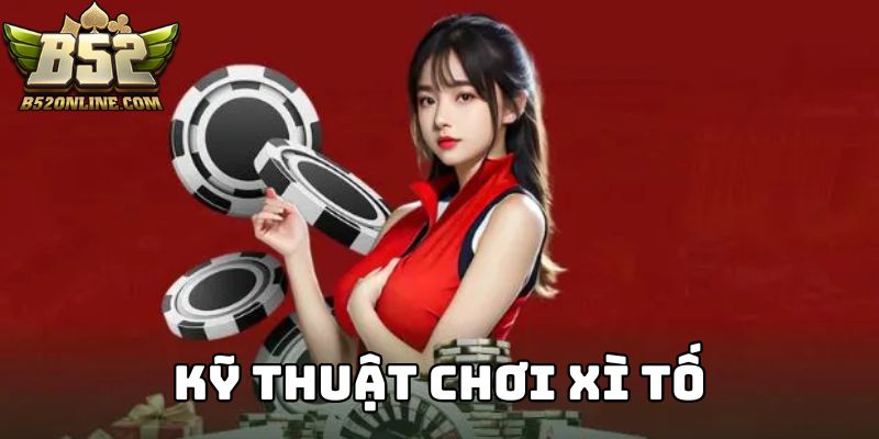 Áp dụng kỹ thuật đỉnh cao khi chơi game xì tố