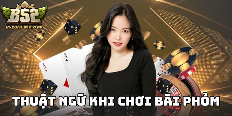 Thuật ngữ thành viên cần nắm chắc khi chơi bài Phỏm